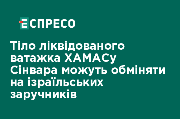 Тіло ліквідованого лідера ХАМАСу Сінвара може бути використане для обміну на ізраїльських захоплених осіб.