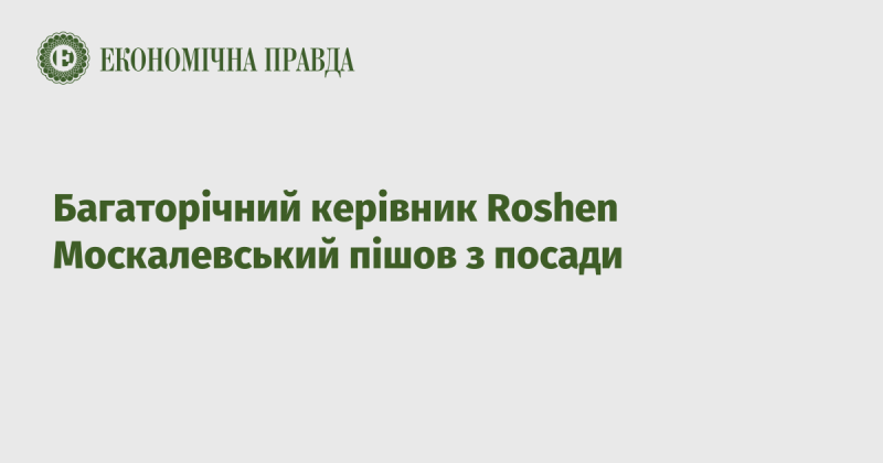 Довготривалий очільник компанії Roshen Москалевський залишив свою посаду.